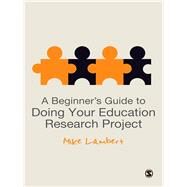 A Beginner's Guide to Doing Your Education Research Project by Mike Lambert, 9780857029812