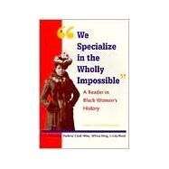 We Specialize in the Wholly Impossible : A Reader in Black Women's History by Hine, Darlene Clark, 9780926019812
