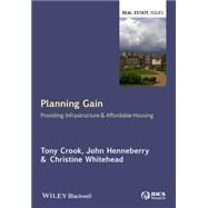 Planning Gain Providing Infrastructure and Affordable Housing by Crook, Tony; Henneberry, John; Whitehead, Christine, 9781118219812
