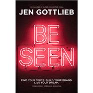 BE SEEN Find Your Voice. Build Your Brand. Live Your Dream. by Gottlieb, Jen, 9781401979812