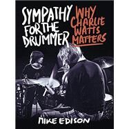 Sympathy for the Drummer Why Charlie Watts Matters by Edison, Mike, 9781493059812