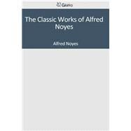 The Classic Works of Alfred Noyes by Noyes, Alfred, 9781501039812