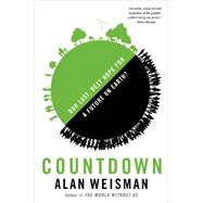 Countdown Our Last, Best Hope for a Future on Earth? by Weisman, Alan, 9780316239813