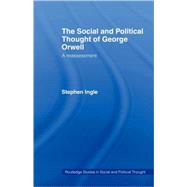 The Social and Political Thought of George Orwell: A Reassessment by Ingle; Stephen, 9780415479813