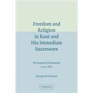 Freedom and Religion in Kant and His Immediate Successors: The Vocation of Humankind, 1774–1800 by George di Giovanni, 9780521099813