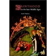 Sainthood in the Later Middle Ages by Andri Vauchez , Translated by Jean Birrell, 9780521619813