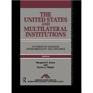 The United States and Multilateral Institutions: Patterns of Changing Instrumentality and Influence by Karns,Margaret P., 9781138179813
