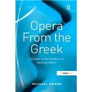 Opera From the Greek: Studies in the Poetics of Appropriation by Ewans; Michael, 9781138249813
