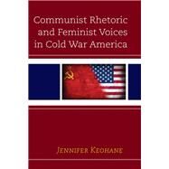 Communist Rhetoric and Feminist Voices in Cold War America by Keohane, Jennifer, 9781498549813