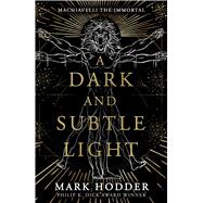 A Dark and Subtle Light Machiavelli The Immortal: Book One by Hodder, Mark, 9781786189813