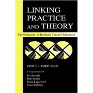 Linking Practice and Theory: The Pedagogy of Realistic Teacher Education by Korthagen, Fred A.J.; Kessels, Jos; Koster, Bob; Lagerwerf, Bram, 9780805839814