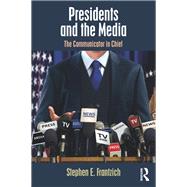Presidents and the Media: The Communicator in Chief by Frantzich; Stephen, 9781138479814