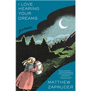 I Love Hearing Your Dreams Poems by Zapruder, Matthew, 9781668059814