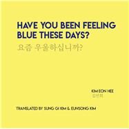 Have You Been Feeling Blue These Days? by Hee, Kim Eon; Kim, Sung Gi; Kim, Eunsong, 9781934819814