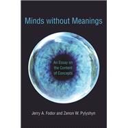 Minds without Meanings An Essay on the Content of Concepts by Fodor, Jerry A.; Pylyshyn, Zenon W., 9780262529815