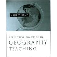 Reflective Practice in Geography Teaching by Ashley Kent, 9780761969815