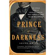 Prince of Darkness The Untold Story of Jeremiah G. Hamilton, Wall Street's First Black Millionaire by White, Shane, 9781250099815