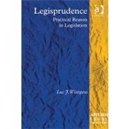 Legisprudence: Practical Reason in Legislation by Wintgens,Luc J., 9781409419815