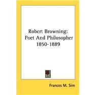 Robert Browning : Poet and Philosopher 1850-1889 by Sim, Frances M., 9781432569815