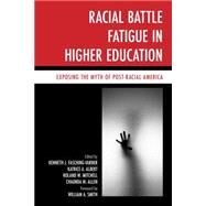 Racial Battle Fatigue in Higher Education Exposing the Myth of Post-Racial America by Fasching-Varner, Kenneth J.; Albert, Katrice A.,; Mitchell, Roland W.; Allen, Chaunda; Smith, William A., 9781442229815