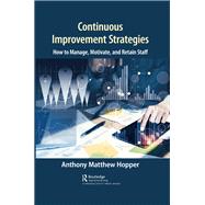 Continuous Improvement Strategies: How to Manage, Motivate, and Retain Staff by Hopper; Anthony Matthew, 9781498769815