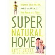 Super Natural Home Improve Your Health, Home, and Planet--One Room at a Time by Greer, Beth, 9781605299815