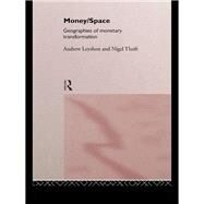 Money/Space: Geographies of Monetary Transformation by Leyshon,Andrew, 9780415139816