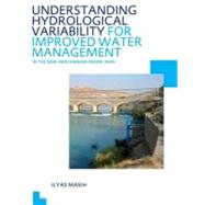 Understanding Hydrological Variability for Improved Water Management in the Semi-Arid Karkheh Basin, Iran: UNESCO-IHE PhD Thesis by Masih; Ilyas, 9780415689816