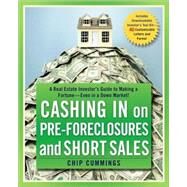 Cashing in on Pre-foreclosures and Short Sales A Real Estate Investor's Guide to Making a Fortune Even in a Down Market by Cummings, Chip, 9780470419816