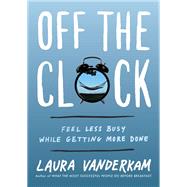 Off the Clock by Vanderkam, Laura, 9780735219816