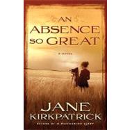 An Absence So Great A Novel by Kirkpatrick, Jane, 9781578569816