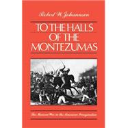 To the Halls of the Montezumas The Mexican War in the American Imagination by Johannsen, Robert W., 9780195049817