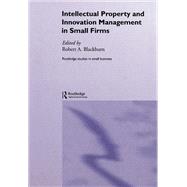Intellectual Property and Innovation Management in Small Firms by Blackburn,Robert, 9780415439817