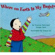 Where on Earth Is My Bagel? by Park, Frances; Park, Ginger; Lin, Grace, 9781600609817