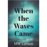 When the Waves Came by Larson, Michael, 9781634059817