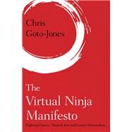 The Virtual Ninja Manifesto Fighting Games, Martial Arts and Gamic Orientalism by Goto-jones, Chris, 9781783489817