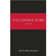 Us Conductors A Novel by Michaels, Sean, 9781935639817