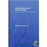 Cyber-Security and Threat Politics: US Efforts to Secure the Information Age by Dunn Cavelty; Myriam, 9780415429818