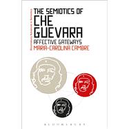 The Semiotics of Che Guevara Affective Gateways by Cambre, Maria-Carolina; Bouissac, Paul, 9781474289818