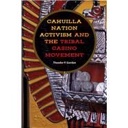 Cahuilla Nation Activism and the Tribal Casino Movement by Gordon, Theodor P., 9781943859818