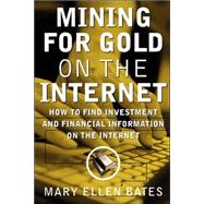 Mining for Gold on the Internet : How to Find Investment and Financial Information on the Internet by Bates, Mary Ellen, 9780071349819