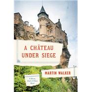 A Chateau Under Siege A Bruno, Chief of Police Novel by Walker, Martin, 9780593319819