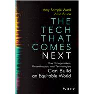 The Tech That Comes Next How Changemakers, Philanthropists, and Technologists Can Build an Equitable World by Sample Ward, Amy; Bruce, Afua, 9781119859819