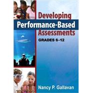 Developing Performance-Based Assessments, Grades 6-12 by Nancy P. Gallavan, 9781412969819