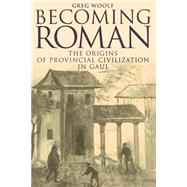 Becoming Roman: The Origins of Provincial Civilization in Gaul by Greg Woolf, 9780521789820
