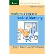 Making Sense of Online Learning : A Guide for Beginners and the Truly Skeptical by Shank, Patti; Sitze, Amy, 9780787969820