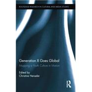Generation X Goes Global: Mapping a Youth Culture in Motion by Henseler; Christine, 9781138799820