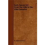 Early Tuscan Art - from the 12th to the 15th Centuries by Conway, W. Martin, 9781443789820