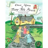 Once Upon a Fairy Tale House The True Story of Four Sisters and the Magic They Built by Ray, Mary Lyn; Potter, Giselle, 9781481479820