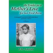 As Tender As a Mother's Love for Her First Born : A Young Girl's Survival of Child Sexual Abuse and Family Violence: A Memoir by Saidah, F. H., 9781412089821